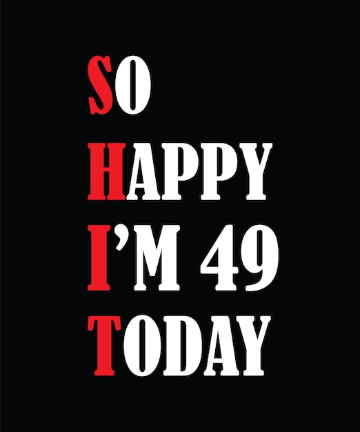 So happy I'm 49 today t-shirt design