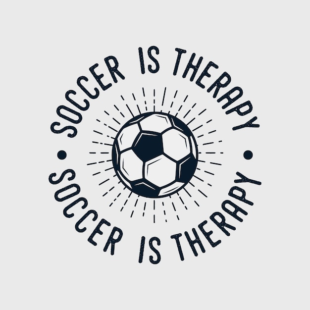 Soccer is therapy vintage typography soccer slogan tshirt design illustration