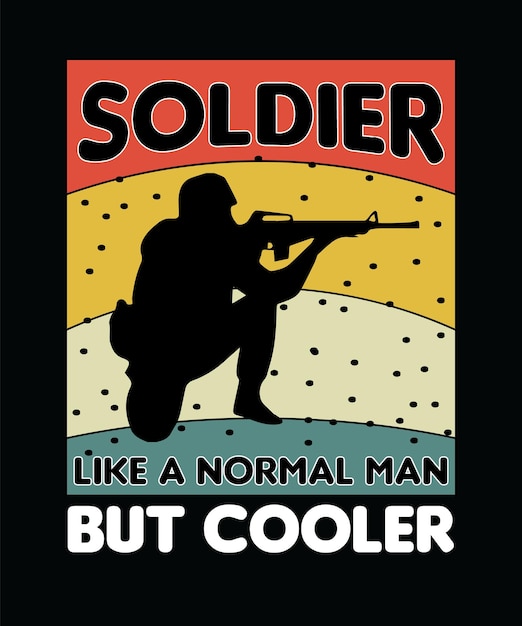 SOLDIER LIKE A NORMAL MAN BUT COOLER.  SOLDIER T-SHIRT DESIGN.