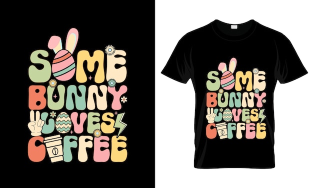 Some Bunny ves Coffee colorful Graphic TShirt Easter Day TShirt Design