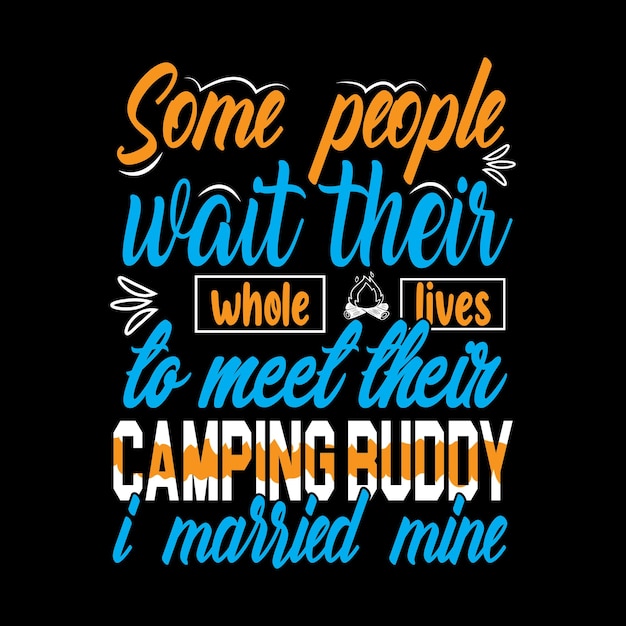 Vector some people wait their whole lives to meet their camping buddy i married mine t-shirt design