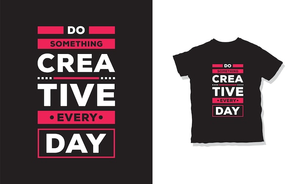 do something creative everyday t-shirt design