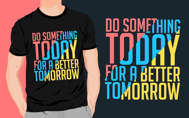 Do something today for a better tomorrow typography t shirt design