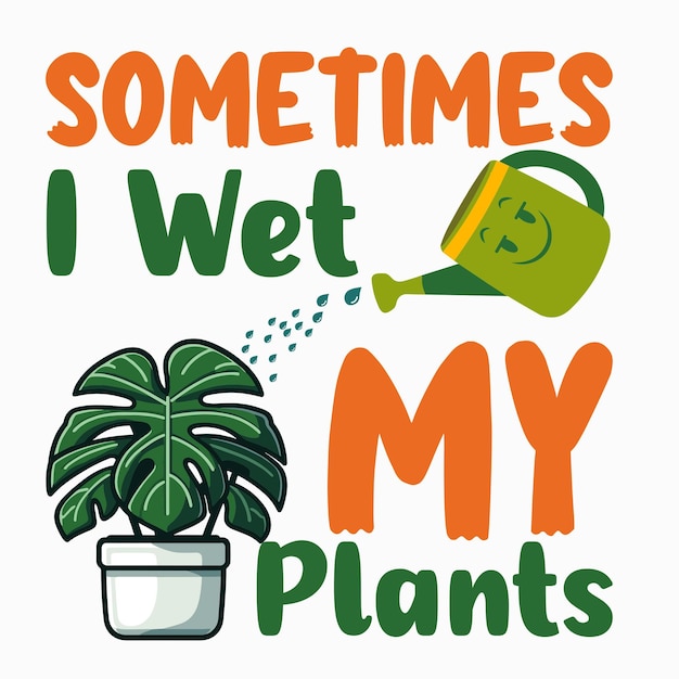 Sometimes i wet my plants Vector illustrations for Graphic Design tshirt prints posters and Mug