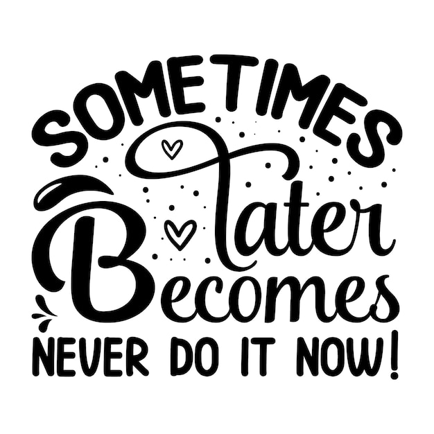 Sometimes later becomes never do it now Premium Vector Design