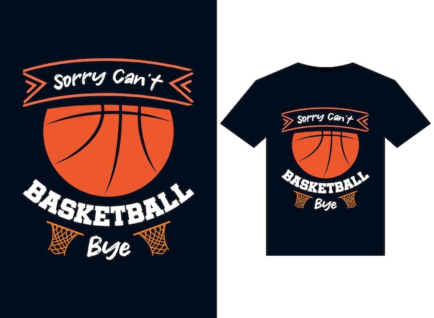 Sorry Can't Basketball Bye  T-Shirts design