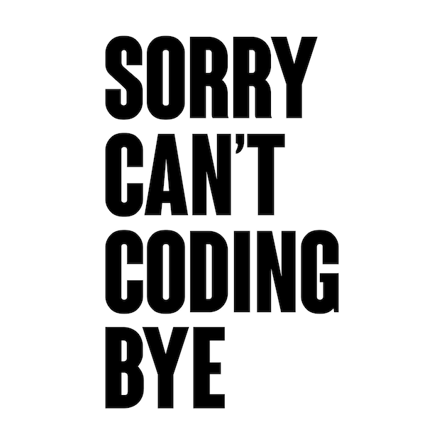 Sorry Can't Coding Bye Tshirt Design