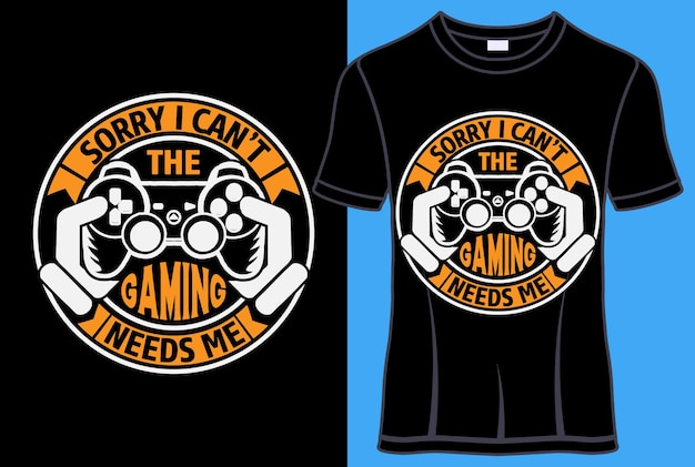 Sorry I can't the gaming needs me Typography T shirt design with editable vector graphic