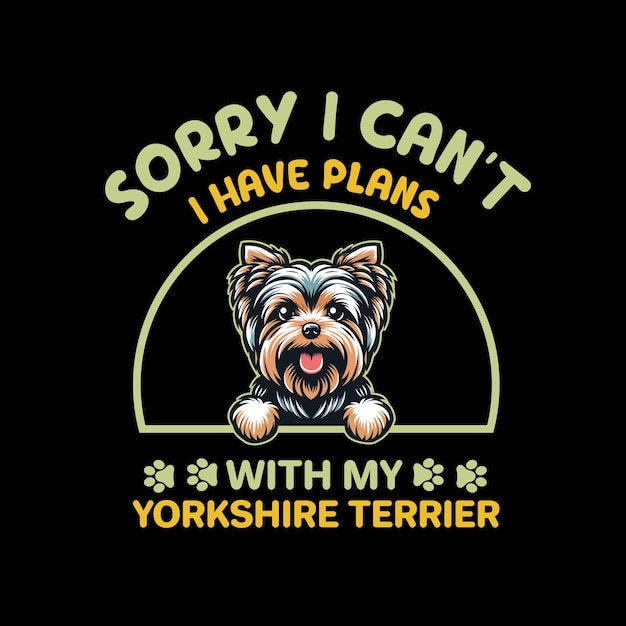 Sorry I Cant I Have Plans With My Yorkshire Terrier Dog Typography Tshirt Design Vector