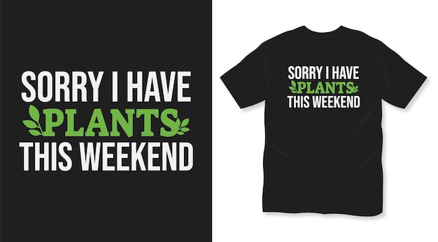 Sorry I have plants this weekend typography t shirt design