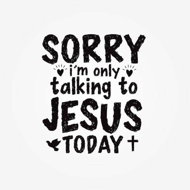 Sorry I'm only talking to Jesus today Positive lettering