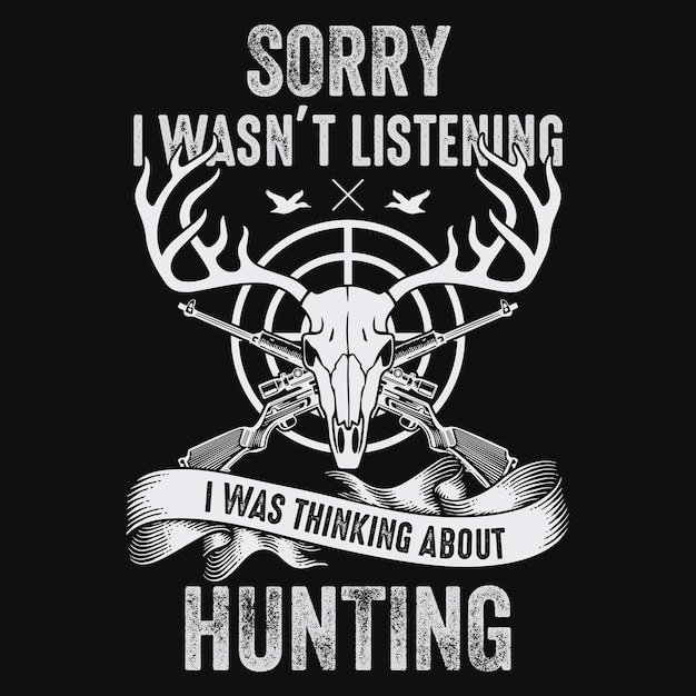 Vector sorry i was not listening i was thinking about hunting hunting tshirt design