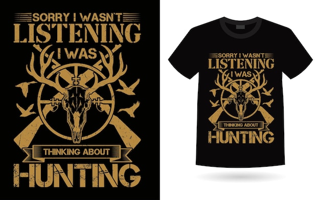 Sorry I Wasnt Listening I Was Thinking About Hunting Hunting TShirt Design