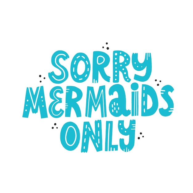 Sorry mermaids only lettering with abstract decoration. Hand drawn vector quote for swimming textile design