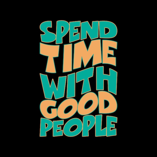 spend time with good people Typography lettering