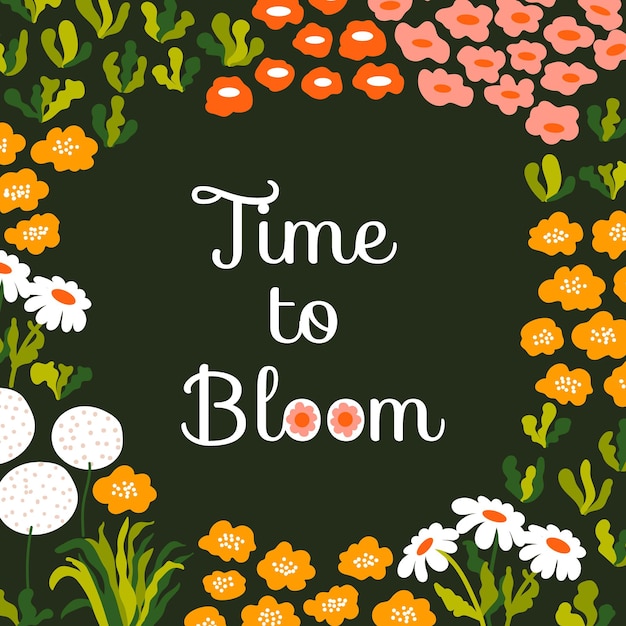 Spring inspirational card with text Time to Bloom. Abstract flowers, chamomiles, herbs. Vector background, frame.