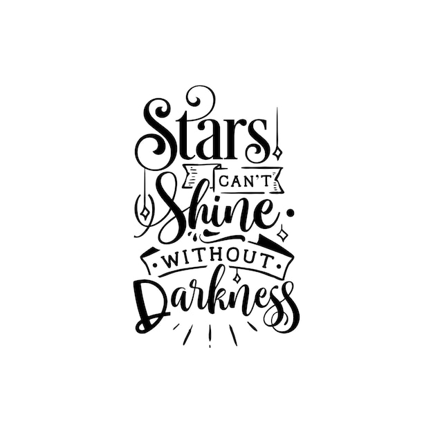 Stars cant shine shine without darkness quotes typography lettering for tshirt design