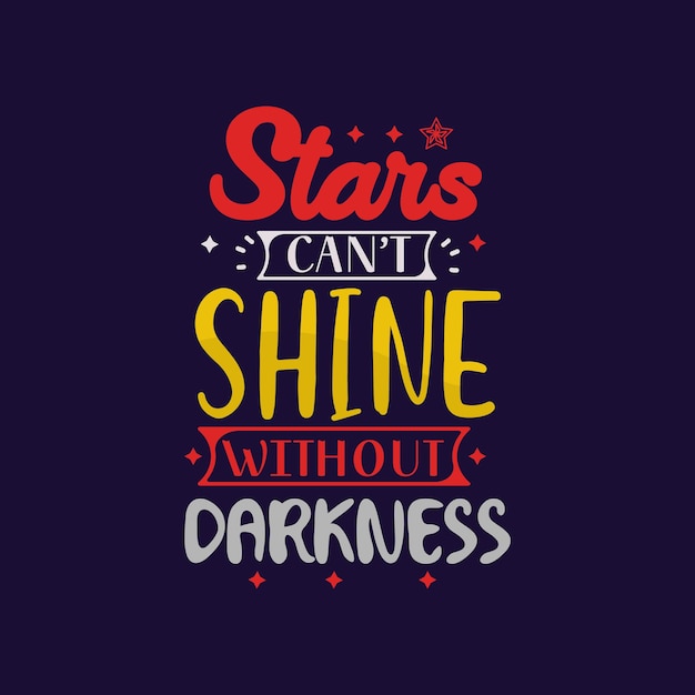 Stars cant shine without darkness typography vector design