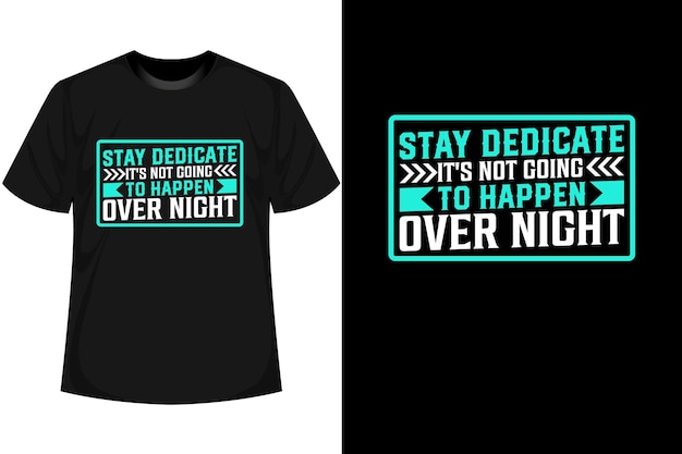 STAY DEDICATE IT'S NOT GOING TO HAPPEN OVER NIGHT Motivational T shirt Design