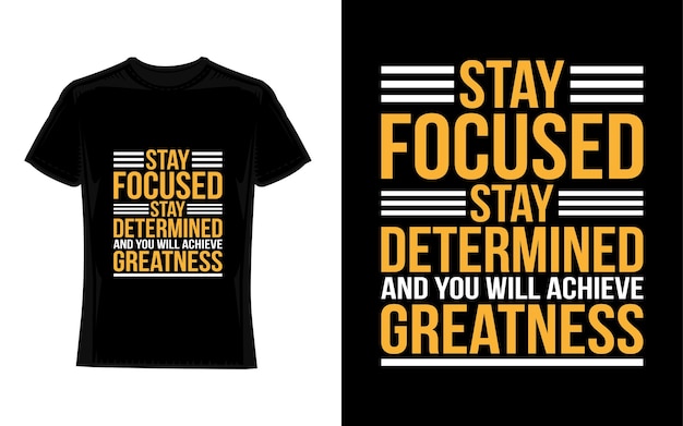 Stay focused stay determined and you will achieve greatness Motivational Typography TShirt Design