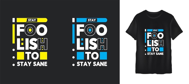 Stay foolish to stay sane quotes or typography tshirt design premium vector