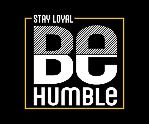 Stay Loyal Be Humble, vector typography t-shirt design