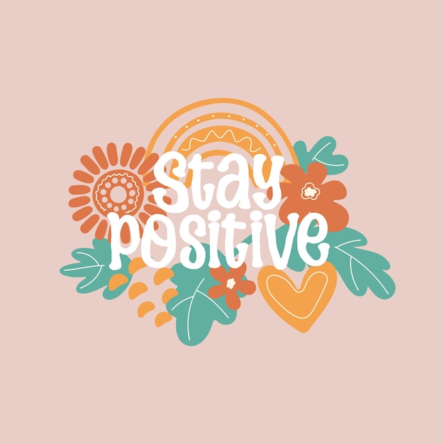 Vector stay positive lettering motivational quote hand drawn floral design for t shirts posters cards vector illustration