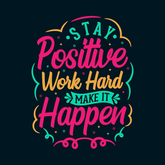 Stay Positive Work Hard Make It Happen Lettering Design for T Shirt