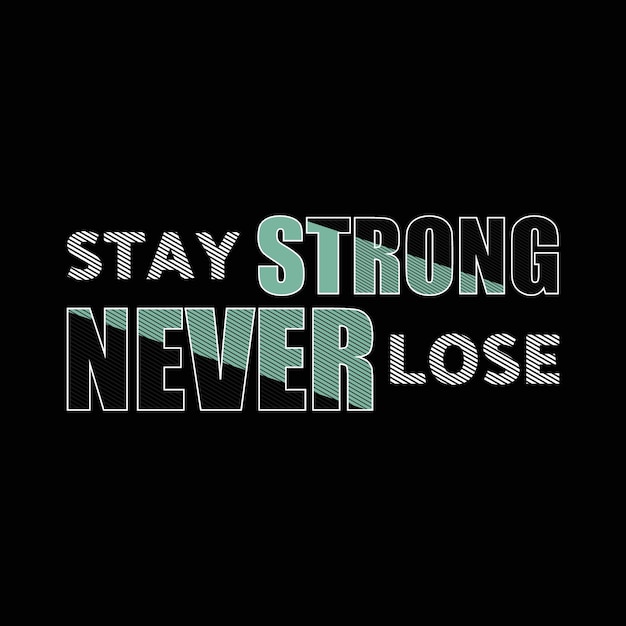 Stay strong never lose vector t shirt design