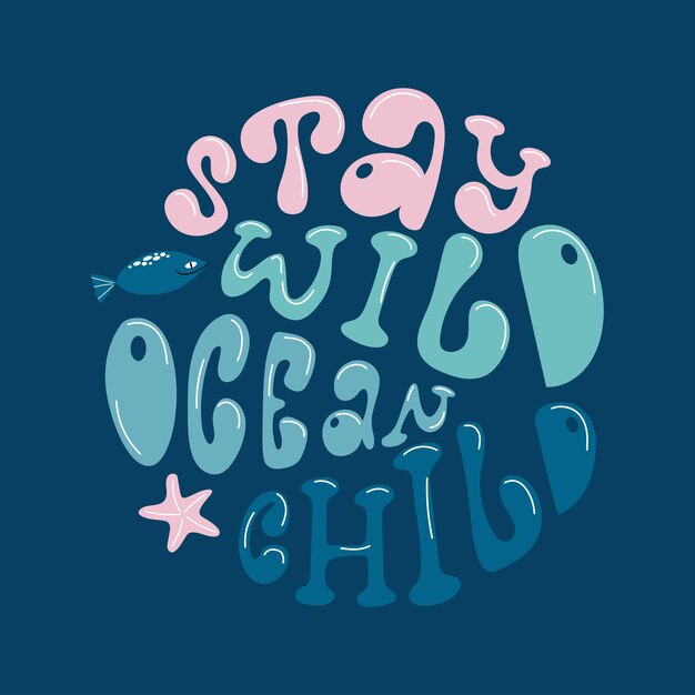 Stay wild ocean child handdrawn lettering composition in groovy style