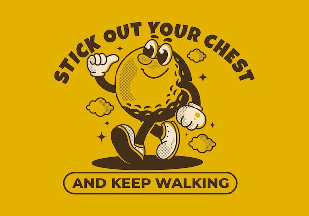 Stick out your chest and keep walking Mascot character design of walking golf ball