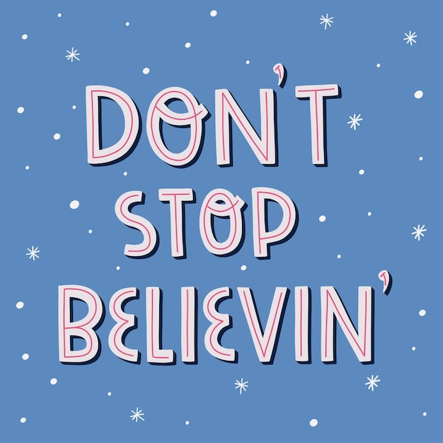 Don't stop believin' hand drawing lettering with snowflakes. Christmas and Happy New Year