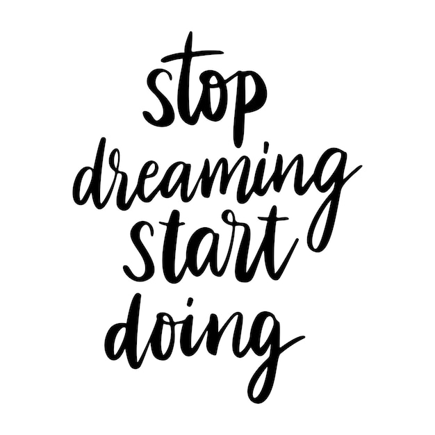 Stop dreaming start doing vector quote. Life positive motivation quote for poster, card, tshirt print. Graphic script lettering, ink calligraphy style.Vector illustration isolated on white background.