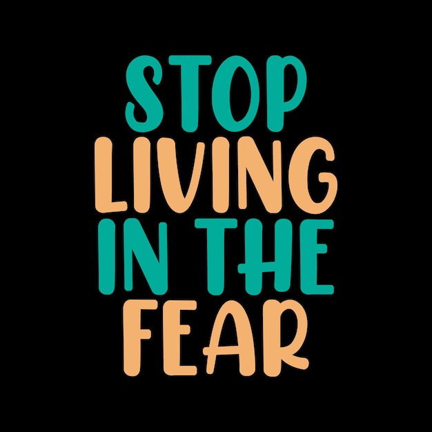 stop living in the fear for tshirt design