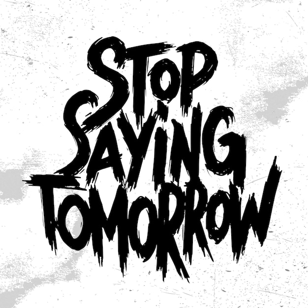 Stop Saying Tomorrow Gym motivation tshirt print logo emblem Lettering Hand drawn vector illustration element for flyers banner and posters