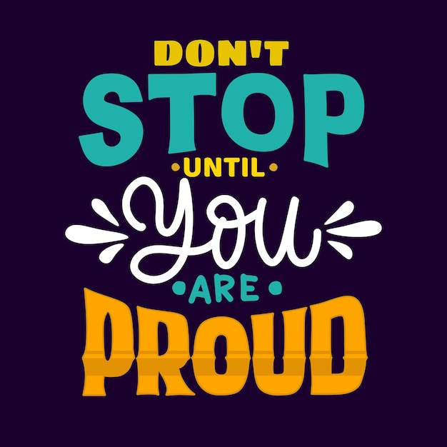 Don't stop until you proud. quote lettering.Vector illustration with hand-drawn lettering. positive quote. wall decoration. hand lettering quote. colorful quote lettering.