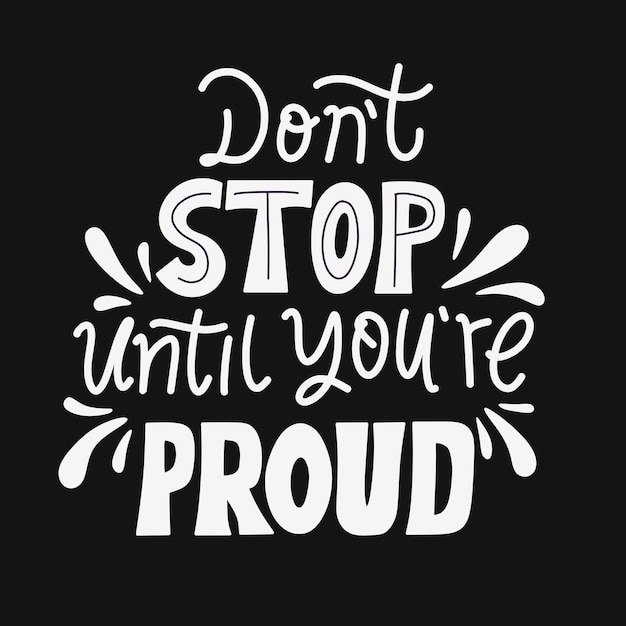 Don't stop until you proud. quote lettering.Vector illustration with hand-drawn lettering. positive quote. wall decoration. hand lettering quote. colorful quote lettering.