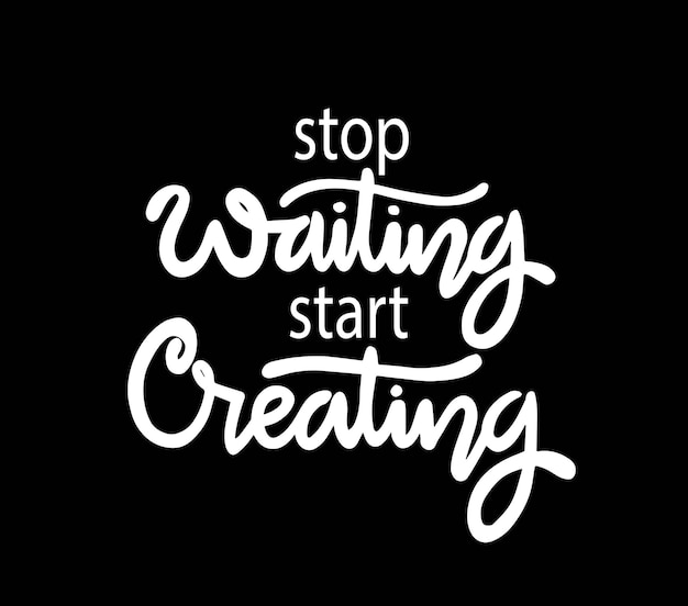 Stop waiting start creating hand lettering motivational quotes