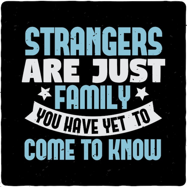 Strangers are just family you have yet to come to know typography Tshirt Design Premium Vector