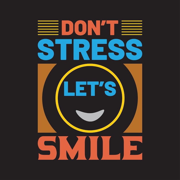 Don't stress let's smile typography tshirt design