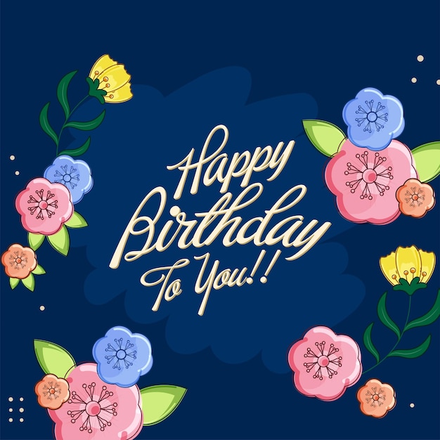 Stylish Happy Birthday To You Font With Colorful Flowers And Leaves Decorated On Blue Background