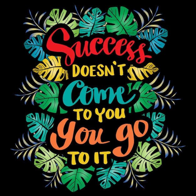 Success doesn't come to you  you go to it. Quotes