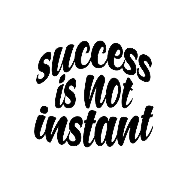 Success is not instant Motivational Quotes Lettering Quotes for Poster and TShirt Design