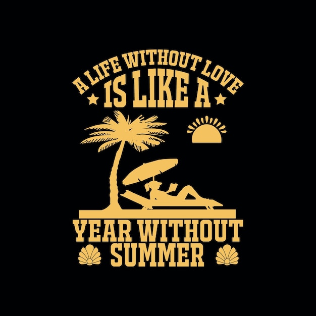 Summer t shirt design A Life Without Love IS LIKE A YEAR WITHOUT SUMMER