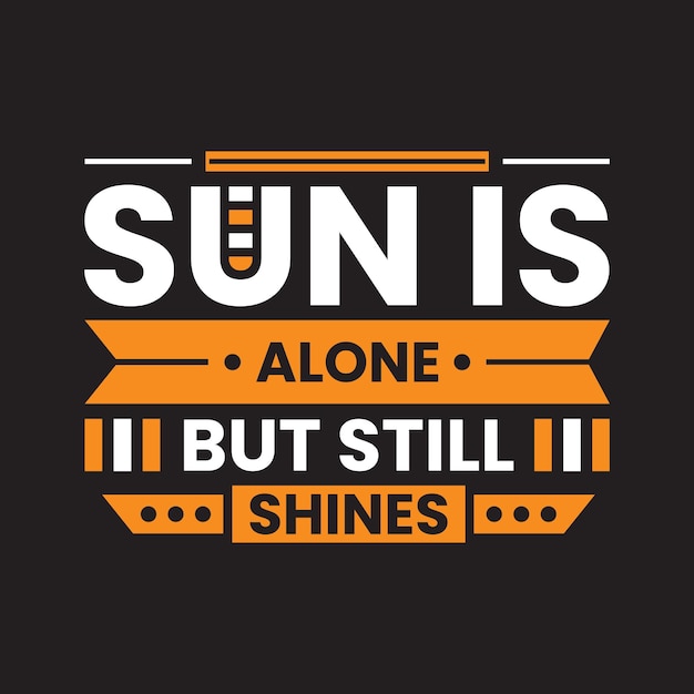 Sun is alone but still shines typography quotes t shirt design vector