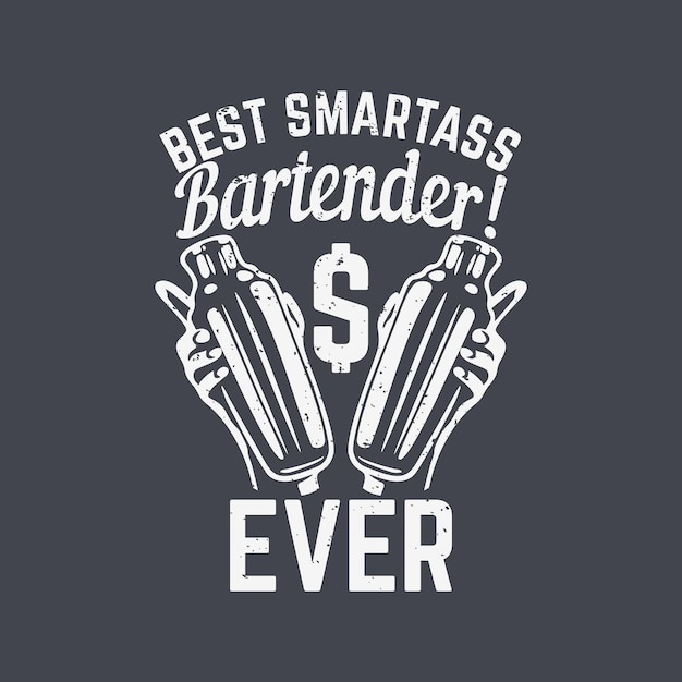 T shirt design best smartass bartender ever with hand holding a cobbler shaker and gray background vintage illustration