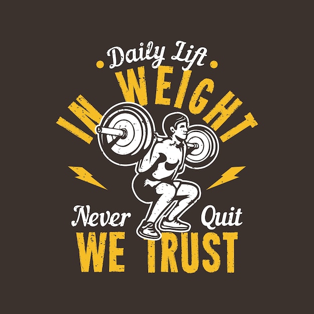 T shirt design daily lit in weight never quit we trust with weight lifter doing weight lifting vintage illustration