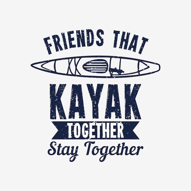 T shirt design friend that kayak together stay together with kayak vintage illustration