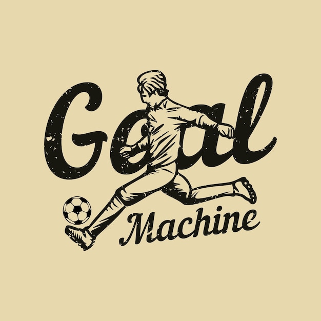 T shirt design goal machine with man playing soccer vintage illustration