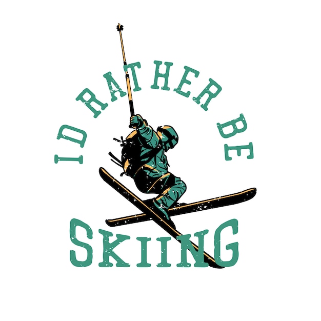 T shirt design i'd rather be skiing with skiing man doing his attraction vintage illustration